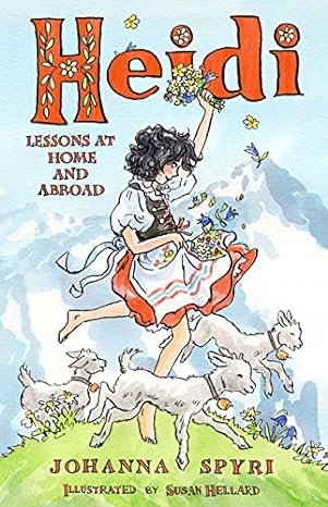 JOHANNA SPYRI: Heidi LESSONS AT HOME AND ABROAD. Illustrated by Susan Hellard