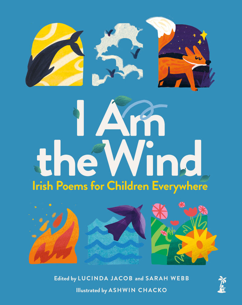 Lucinda Jacob and Sarah Webb (edited by): I Am the Wind - Irish Poems for Children Everywhere, illustrated by Ashwin Chacko