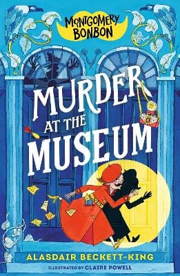 Alasdair Beckett-King: Montgomery Bonbon - Murder at the Museum, illustrated by Claire Powell