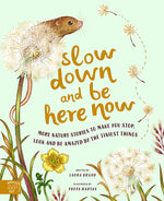  Slow Down and Be Here Now by Laura Brand, illustrated by Freya Hartas