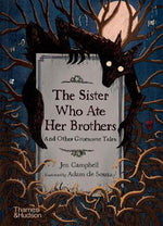 The Sister Who Ate Her Brother and Other Gruesome Tales by Jen Campbell, illustrated by Adam de Souza