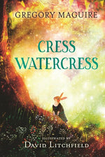 Gregory Maguire: Cress Watercress, illustrated by David Litchfield
