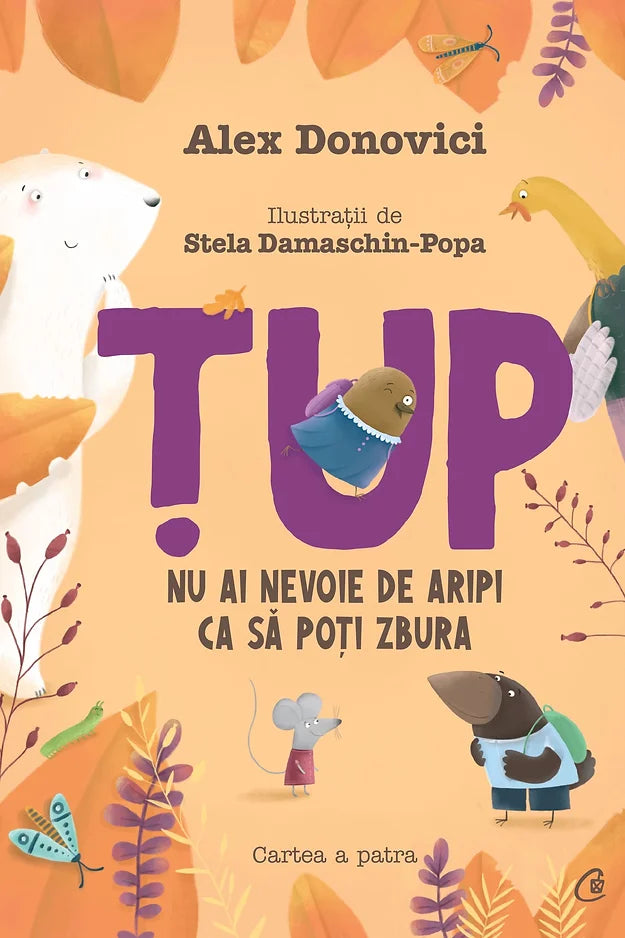 Alex Donovici: Tup 4 - Nu ai nevoie de aripi ca sa poti zbura, illustrated by Stela Damaschin-Popa