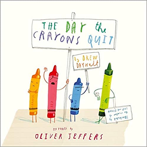The Day the Crayons Quit by Drew Daywalt, illustrated by Oliver Jeffers. 